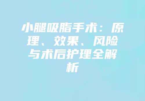 小腿吸脂手术：原理、效果、风险与术后护理全解析