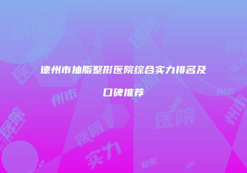 德州市抽脂整形医院综合实力排名及口碑推荐