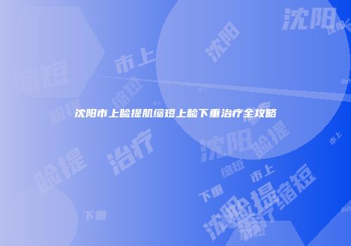 沈阳市上睑提肌缩短上睑下垂治疗全攻略