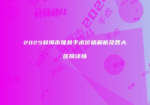2025蚌埠市隆鼻手术价格解析及各大医院详情