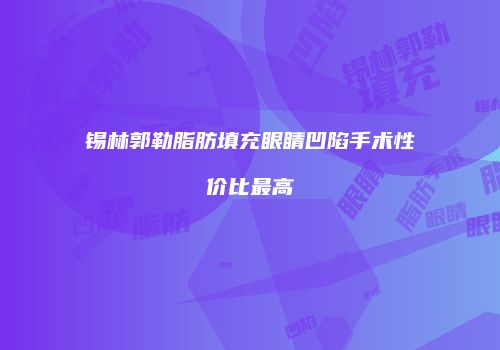 锡林郭勒脂肪填充眼睛凹陷手术性价比最高