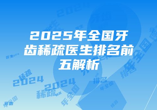 2025年全国牙齿稀疏医生排名前五解析