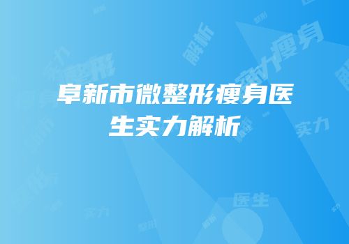 阜新市微整形瘦身医生实力解析