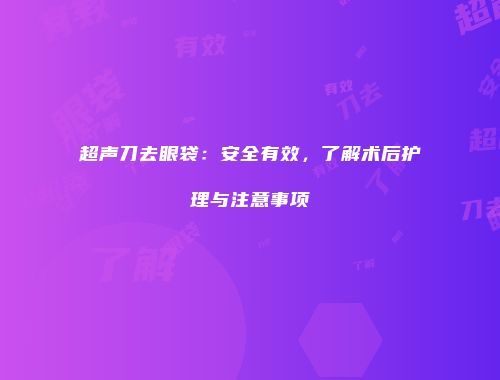 超声刀去眼袋：安全有效，了解术后护理与注意事项
