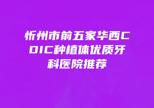 忻州市前五家华西CDIC种植体优质牙科医院推荐