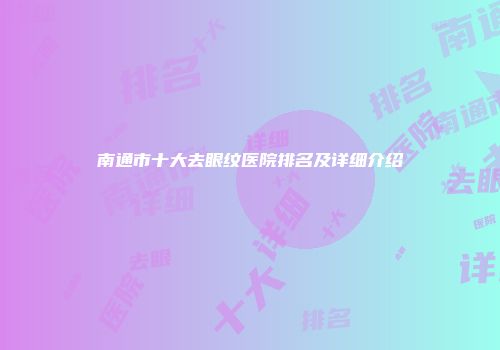 南通市十大去眼纹医院排名及详细介绍