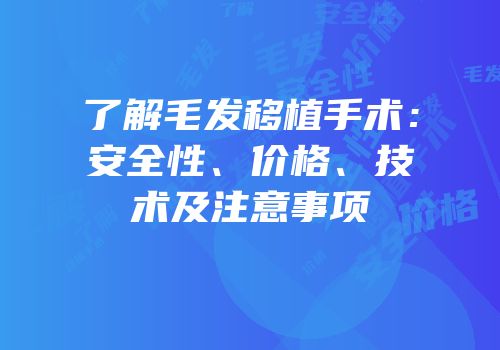 了解毛发移植手术：安全性、价格、技术及注意事项