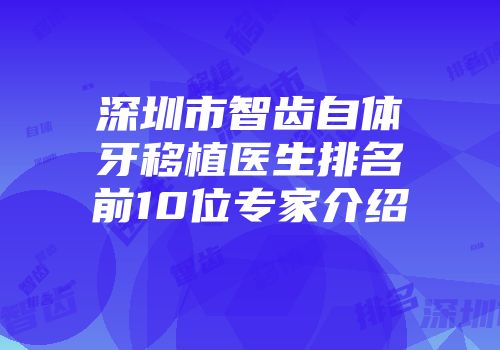 深圳市智齿自体牙移植医生排名前10位专家介绍