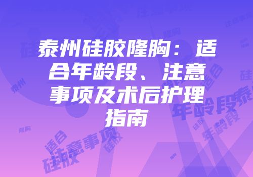 泰州硅胶隆胸：适合年龄段、注意事项及术后护理指南