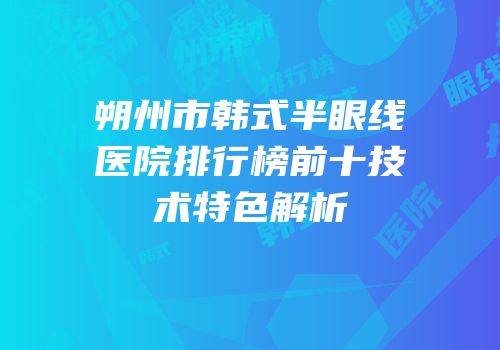 朔州市韩式半眼线医院排行榜前十技术特色解析