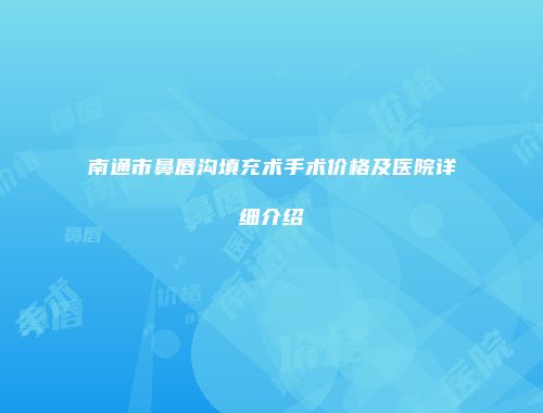 南通市鼻唇沟填充术手术价格及医院详细介绍