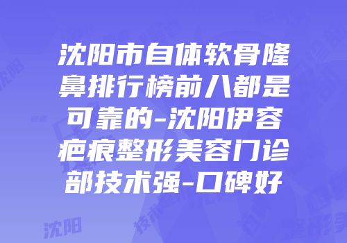 沈阳市自体软骨隆鼻排行榜前八都是可靠的-沈阳伊容疤痕整形美容门诊部技术强-口碑好