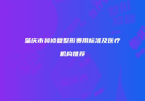 肇庆市鼻修复整形费用标准及医疗机构推荐