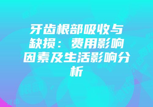 牙齿根部吸收与缺损：费用影响因素及生活影响分析