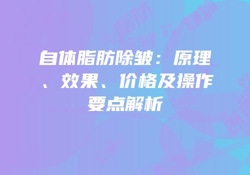 自体脂肪除皱：原理、效果、价格及操作要点解析