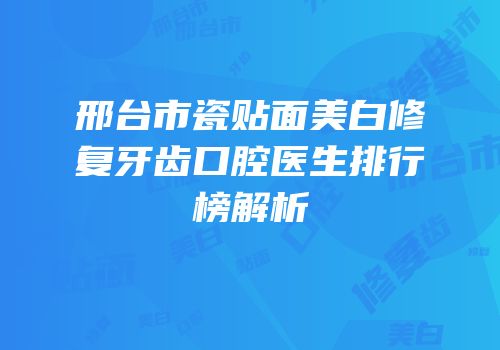 邢台市瓷贴面美白修复牙齿口腔医生排行榜解析