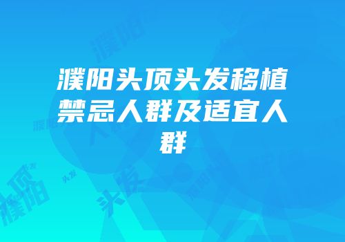 濮阳头顶头发移植禁忌人群及适宜人群