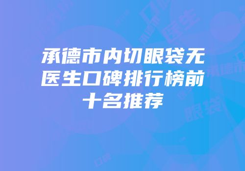 承德市内切眼袋无医生口碑排行榜前十名推荐