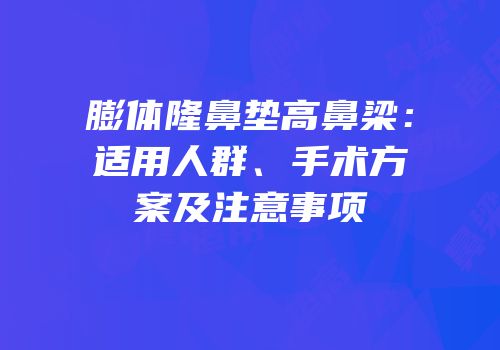 膨体隆鼻垫高鼻梁：适用人群、手术方案及注意事项
