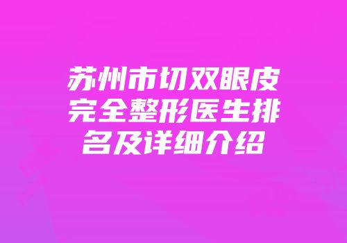 苏州市切双眼皮完全整形医生排名及详细介绍