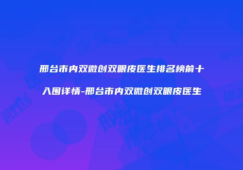 邢台市内双微创双眼皮医生排名榜前十入围详情-邢台市内双微创双眼皮医生