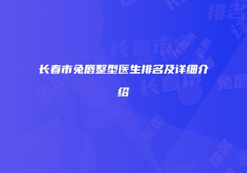 长春市兔唇整型医生排名及详细介绍