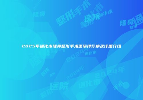 2025年通化市隆鼻整形手术医院排行榜及详细介绍
