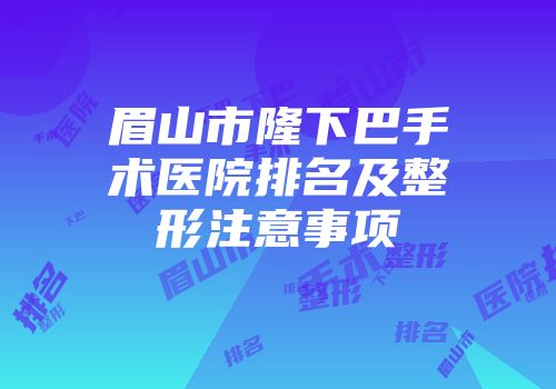 眉山市隆下巴手术医院排名及整形注意事项