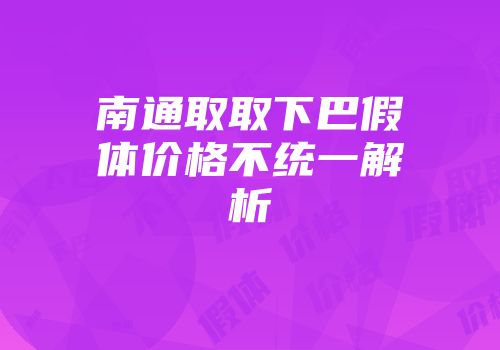 南通取取下巴假体价格不统一解析