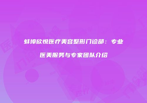 蚌埠欣悦医疗美容整形门诊部：专业医美服务与专家团队介绍