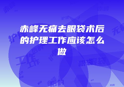 赤峰无痛去眼袋术后的护理工作应该怎么做
