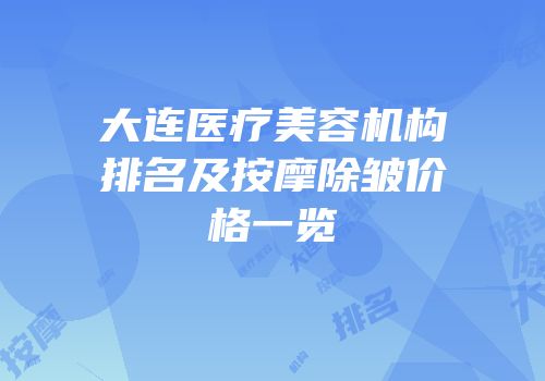 大连医疗美容机构排名及按摩除皱价格一览