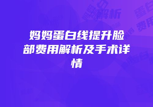 妈妈蛋白线提升脸部费用解析及手术详情
