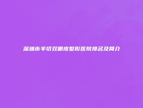 深圳市半切双眼皮整形医院排名及简介
