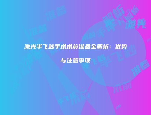 激光半飞秒手术术前准备全解析：优势与注意事项