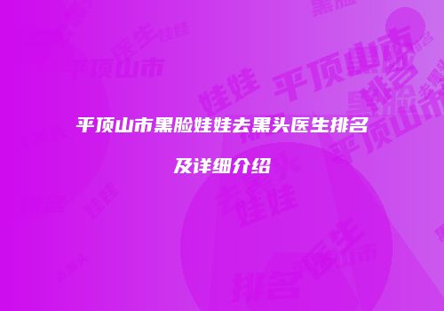 平顶山市黑脸娃娃去黑头医生排名及详细介绍