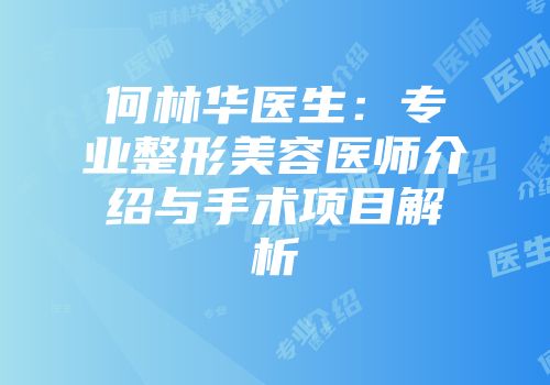 何林华医生：专业整形美容医师介绍与手术项目解析