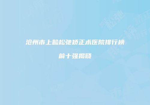 沧州市上睑松弛矫正术医院排行榜前十强揭晓