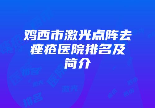 鸡西市激光点阵去痤疮医院排名及简介