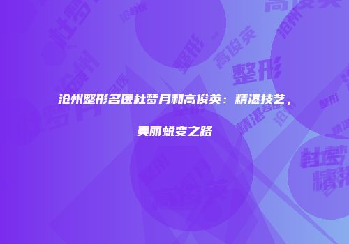 沧州整形名医杜梦月和高俊英：精湛技艺，美丽蜕变之路