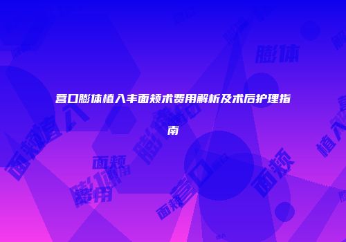 营口膨体植入丰面颊术费用解析及术后护理指南