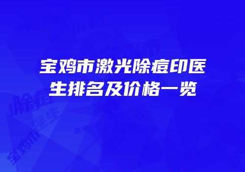 宝鸡市激光除痘印医生排名及价格一览