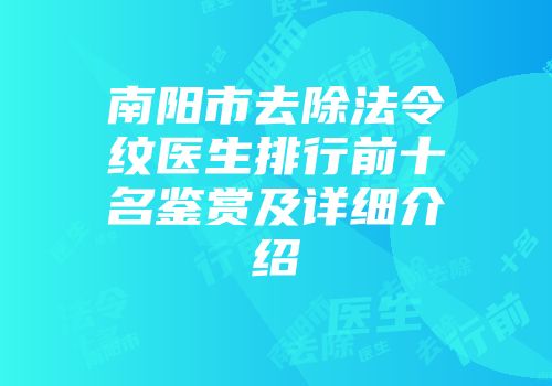 南阳市去除法令纹医生排行前十名鉴赏及详细介绍