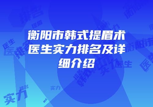 衡阳市韩式提眉术医生实力排名及详细介绍