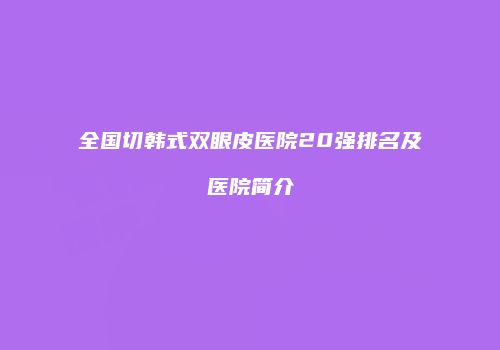 全国切韩式双眼皮医院20强排名及医院简介