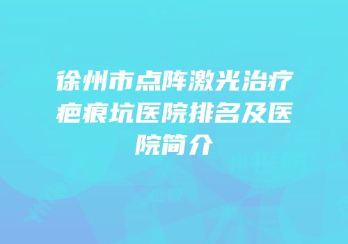 徐州市点阵激光治疗疤痕坑医院排名及医院简介