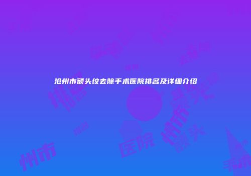 沧州市额头纹去除手术医院排名及详细介绍