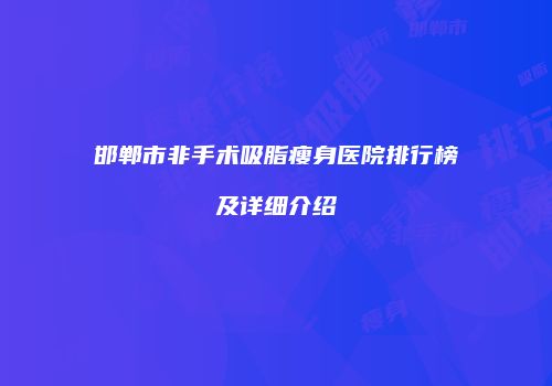 邯郸市非手术吸脂瘦身医院排行榜及详细介绍
