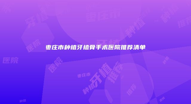 枣庄市种植牙植骨手术医院推荐清单