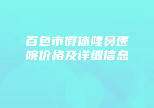 百色市假体隆鼻医院价格及详细信息